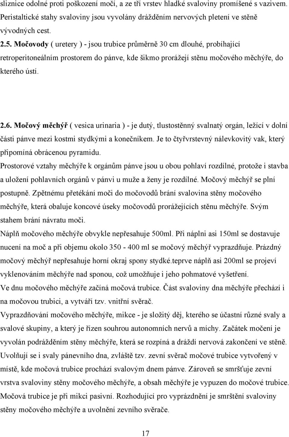 Močový měchýř ( vesica urinaria ) - je dutý, tlustostěnný svalnatý orgán, ležící v dolní části pánve mezi kostmi stydkými a konečníkem.