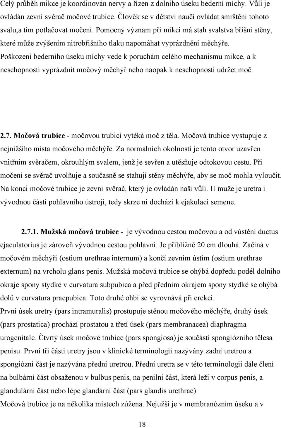 Pomocný význam při mikci má stah svalstva břišní stěny, které může zvýšením nitrobřišního tlaku napomáhat vyprázdnění měchýře.