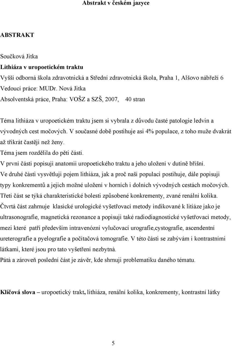 V současné době postihuje asi 4% populace, z toho muže dvakrát až třikrát častěji než ženy. Téma jsem rozdělila do pěti částí.