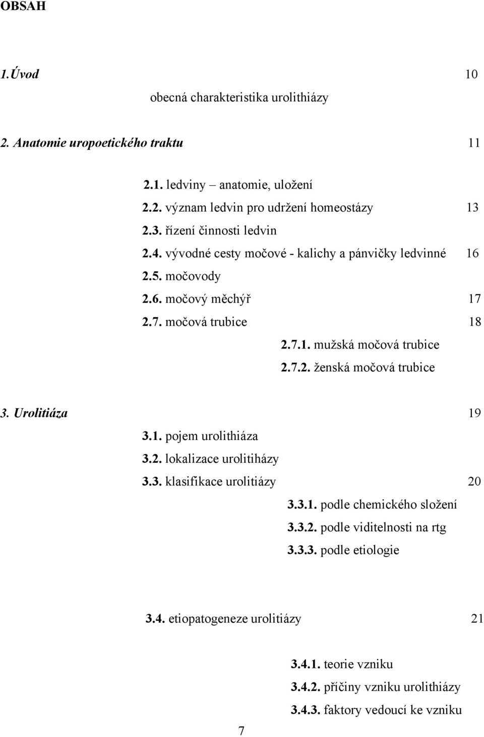 7.2. ženská močová trubice 3. Urolitiáza 19 3.1. pojem urolithiáza 3.2. lokalizace urolitiházy 3.3. klasifikace urolitiázy 20 3.3.1. podle chemického složení 3.3.2. podle viditelnosti na rtg 3.