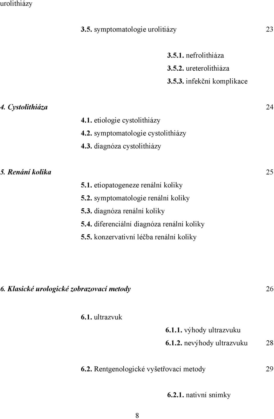 3. diagnóza renální koliky 5.4. diferenciální diagnóza renální koliky 5.5. konzervativní léčba renální koliky 6.