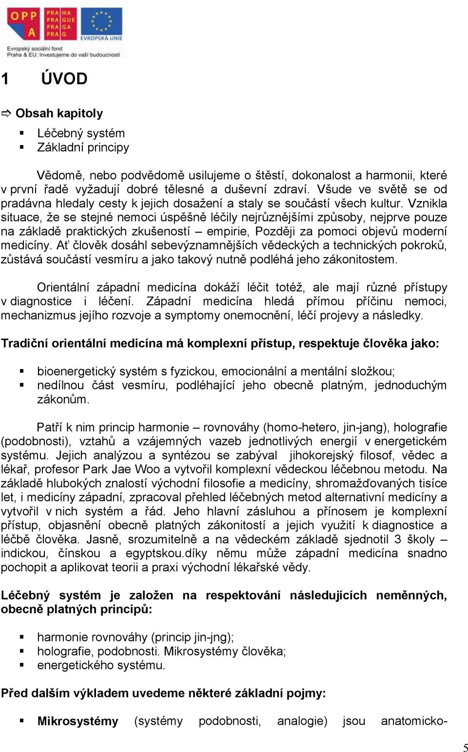 Vznikla situace, že se stejné nemoci úspěšně léčily nejrůznějšími způsoby, nejprve pouze na základě praktických zkušeností empirie, Později za pomoci objevů moderní medicíny.