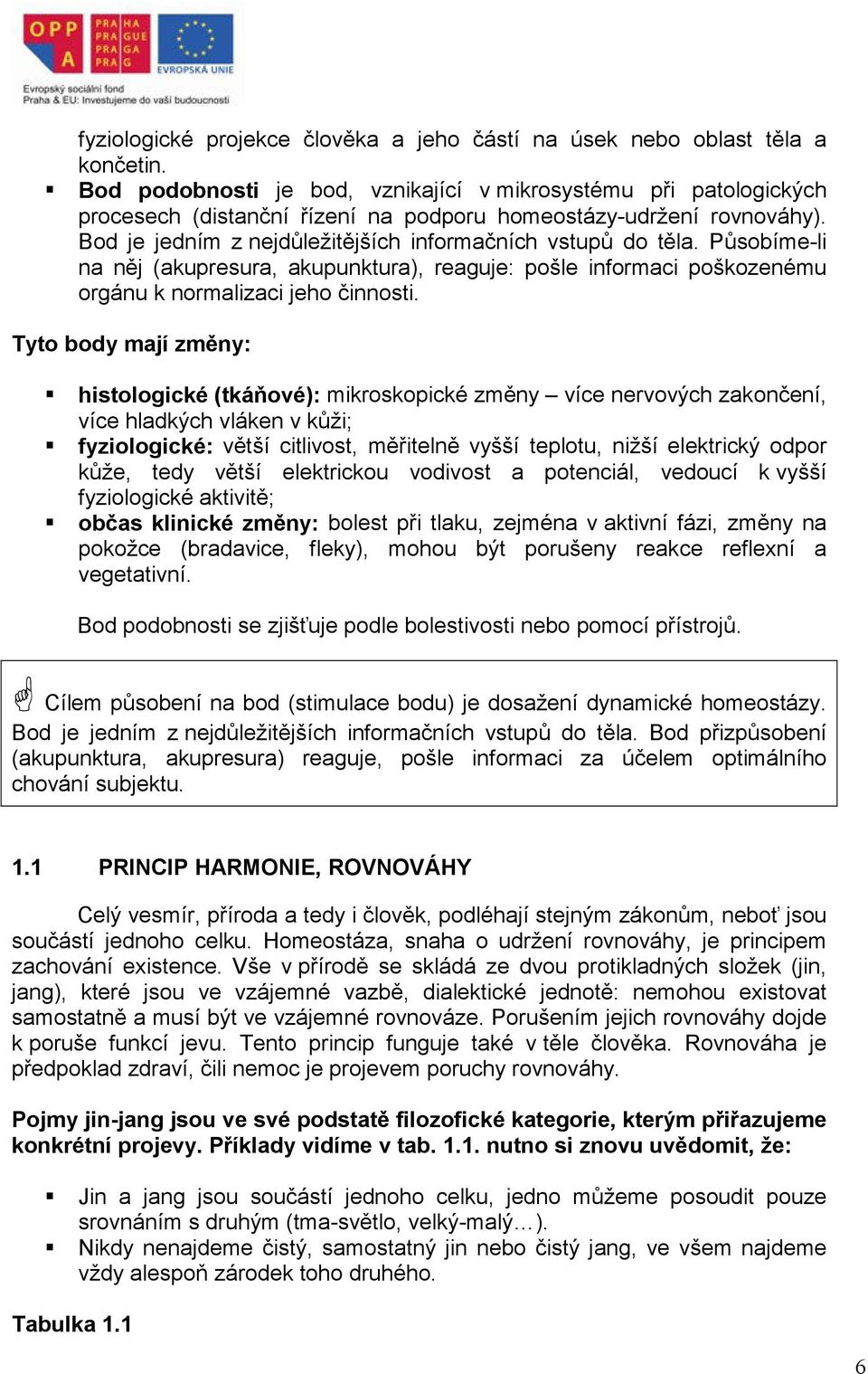 Působíme-li na něj (akupresura, akupunktura), reaguje: pošle informaci poškozenému orgánu k normalizaci jeho činnosti.