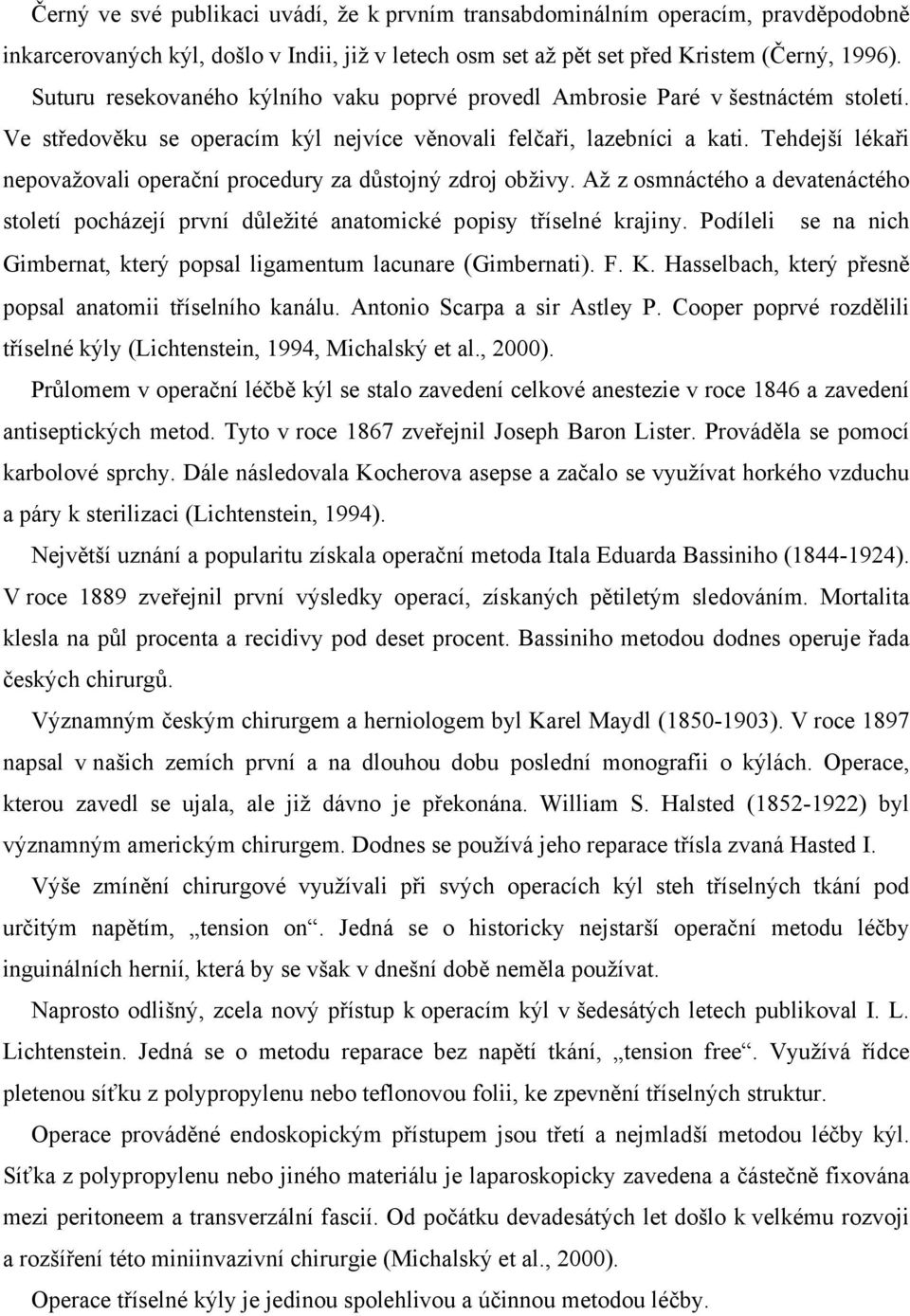 Tehdejší lékaři nepovažovali operační procedury za důstojný zdroj obživy. Až z osmnáctého a devatenáctého století pocházejí první důležité anatomické popisy tříselné krajiny.