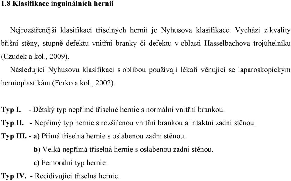 Následující Nyhusovu klasifikaci s oblibou používají lékaři věnující se laparoskopickým hernioplastikám (Ferko a kol., 2002). Typ I.