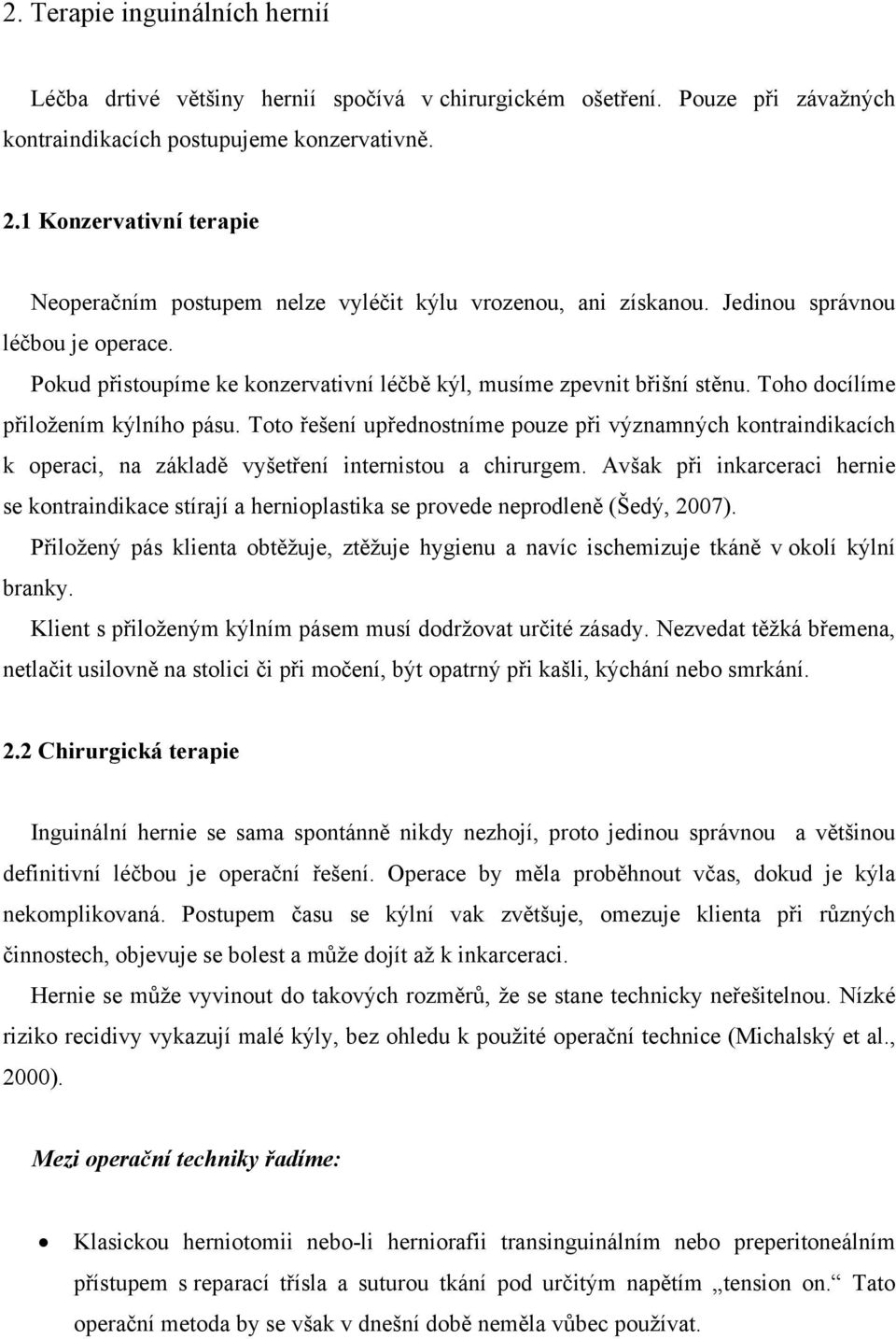 Toho docílíme přiložením kýlního pásu. Toto řešení upřednostníme pouze při významných kontraindikacích k operaci, na základě vyšetření internistou a chirurgem.