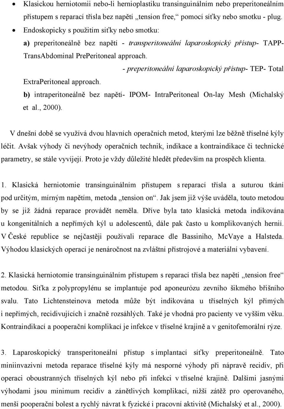 - preperitoneální laparoskopický přístup- TEP- Total ExtraPeritoneal approach. b) intraperitoneálně bez napětí- IPOM- IntraPeritoneal On-lay Mesh (Michalský et al., 2000).