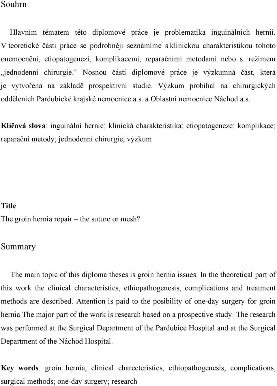 Nosnou částí diplomové práce je výzkumná část, která je vytvořena na základě prospektivní studie. Výzkum probíhal na chirurgických odděleních Pardubické krajské nemocnice a.s. a Oblastní nemocnice Náchod a.