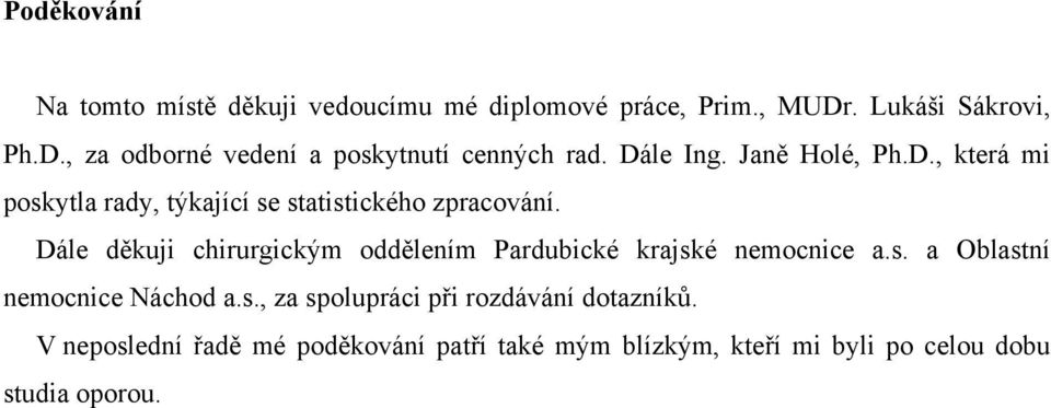 Dále děkuji chirurgickým oddělením Pardubické krajské nemocnice a.s. a Oblastní nemocnice Náchod a.s., za spolupráci při rozdávání dotazníků.