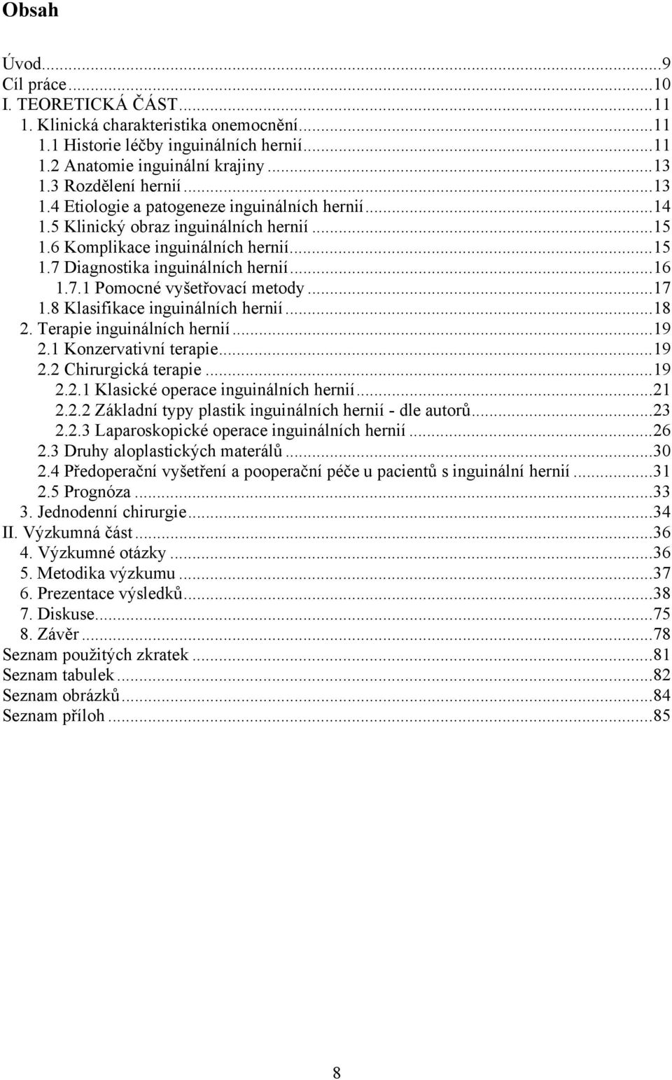 .. 16 1.7.1 Pomocné vyšetřovací metody... 17 1.8 Klasifikace inguinálních hernií... 18 2. Terapie inguinálních hernií... 19 2.1 Konzervativní terapie... 19 2.2 Chirurgická terapie... 19 2.2.1 Klasické operace inguinálních hernií.