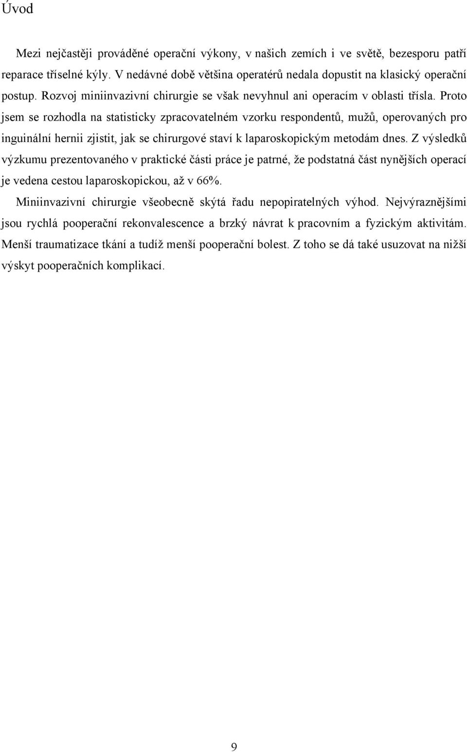 Proto jsem se rozhodla na statisticky zpracovatelném vzorku respondentů, mužů, operovaných pro inguinální hernii zjistit, jak se chirurgové staví k laparoskopickým metodám dnes.