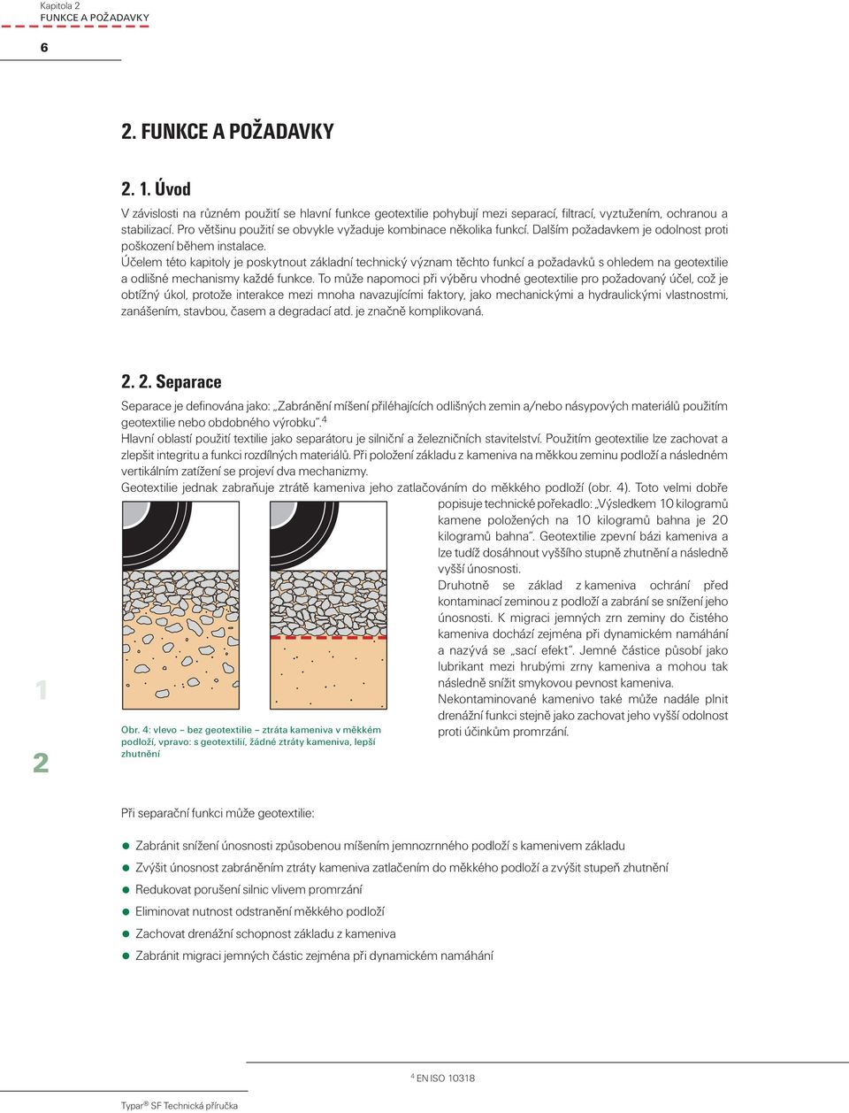 Účelem této kapitoly je poskytnout základní technický význam těchto funkcí a požadavků s ohledem na geotextilie a odlišné mechanismy každé funkce.