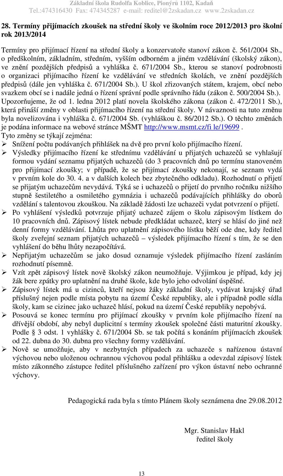 , kterou se stanoví podrobnosti o organizaci přijímacího řízení ke vzdělávání ve středních školách, ve znění pozdějších předpisů (dále jen vyhláška č. 671/2004 Sb.).