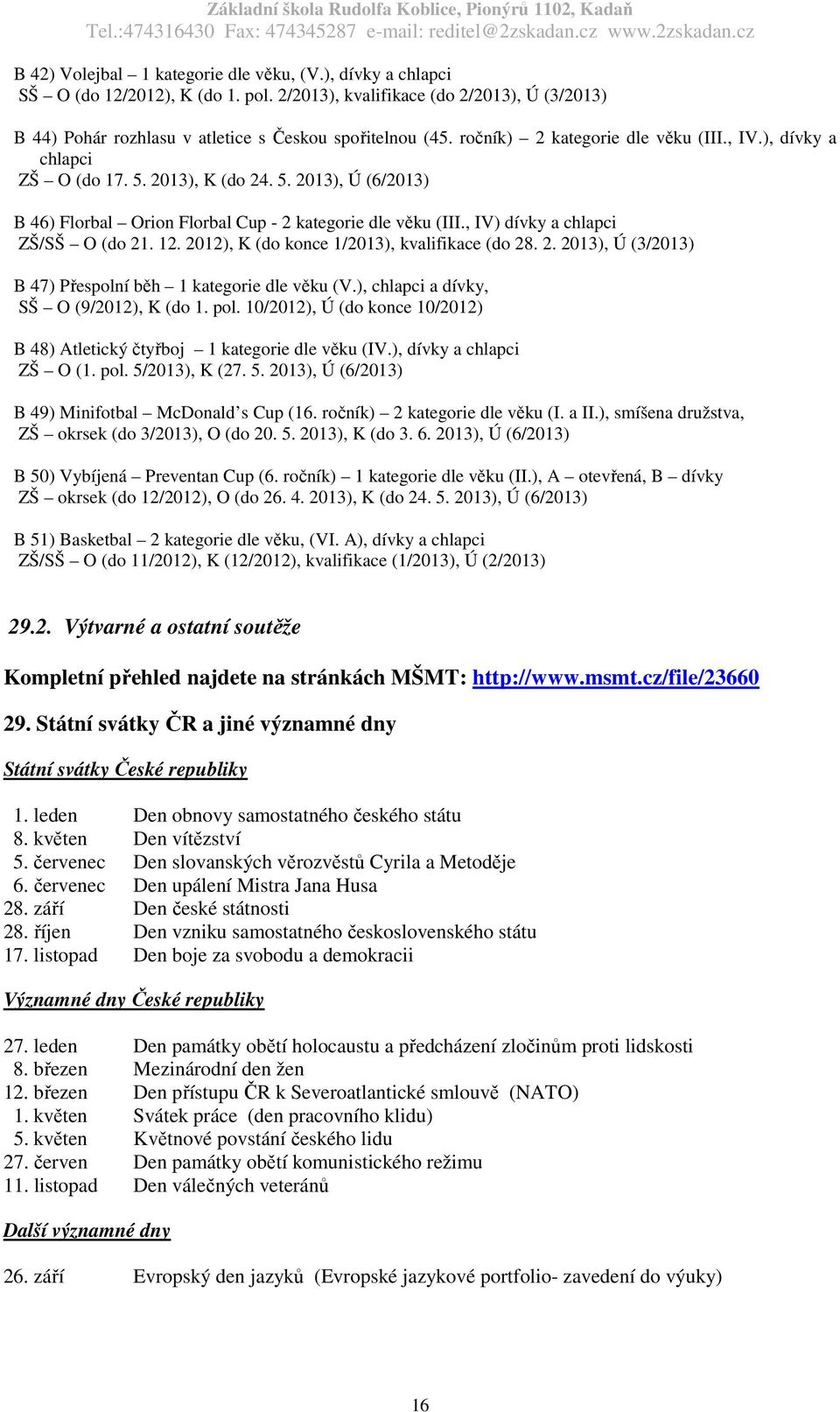 , IV) dívky a chlapci ZŠ/SŠ O (do 21. 12. 2012), K (do konce 1/2013), kvalifikace (do 28. 2. 2013), Ú (3/2013) B 47) Přespolní běh 1 kategorie dle věku (V.), chlapci a dívky, SŠ O (9/2012), K (do 1.