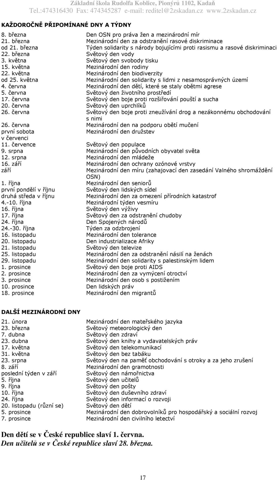 května Mezinárodní den biodiverzity od 25. května Mezinárodní den solidarity s lidmi z nesamosprávných území 4. června Mezinárodní den dětí, které se staly obětmi agrese 5.