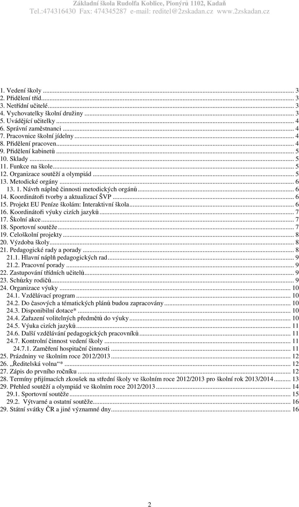 .. 6 14. Koordinátoři tvorby a aktualizací ŠVP... 6 15. Projekt EU Peníze školám: Interaktivní škola... 6 16. Koordinátoři výuky cizích jazyků... 7 17. Školní akce... 7 18. Sportovní soutěže... 7 19.