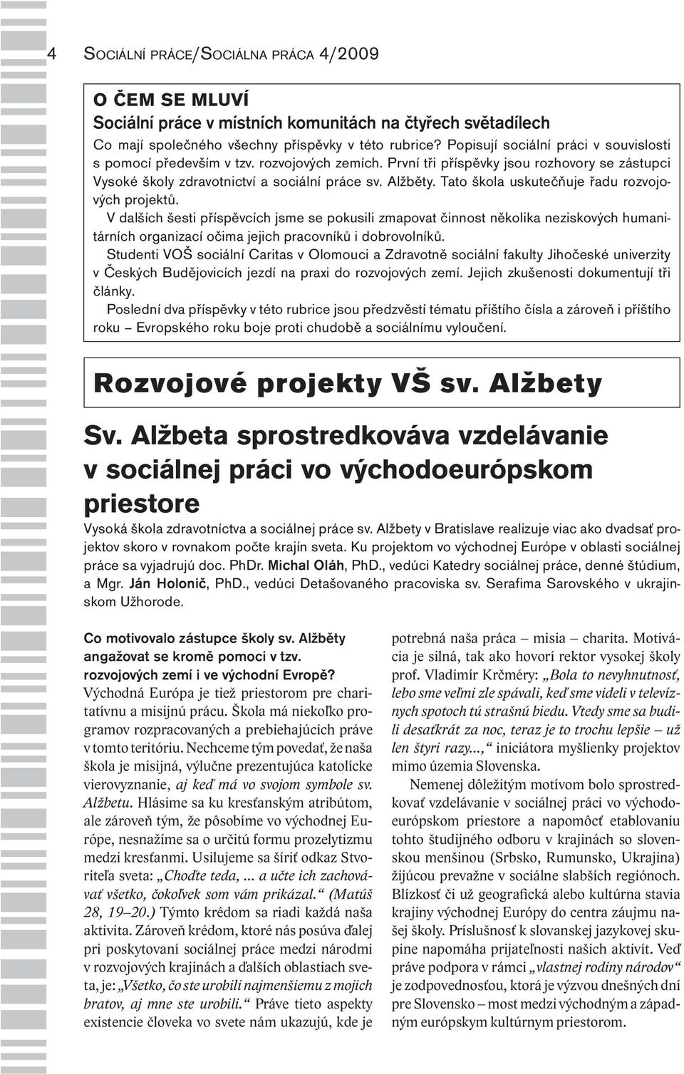 Tato škola uskutečňuje řadu rozvojových projektů. V dalších šesti příspěvcích jsme se pokusili zmapovat činnost několika neziskových humanitárních organizací očima jejich pracovníků i dobrovolníků.