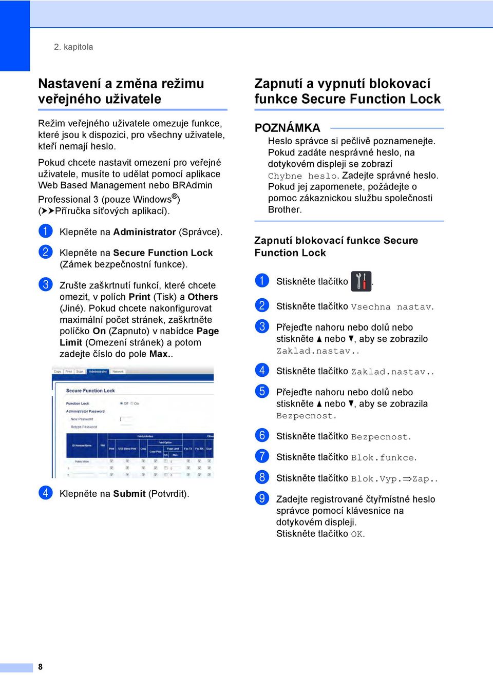 a Klepněte na Administrator (Správce). b Klepněte na Secure Function Lock (Zámek bezpečnostní funkce). c Zrušte zaškrtnutí funkcí, které chcete omezit, v polích Print (Tisk) a Others (Jiné).