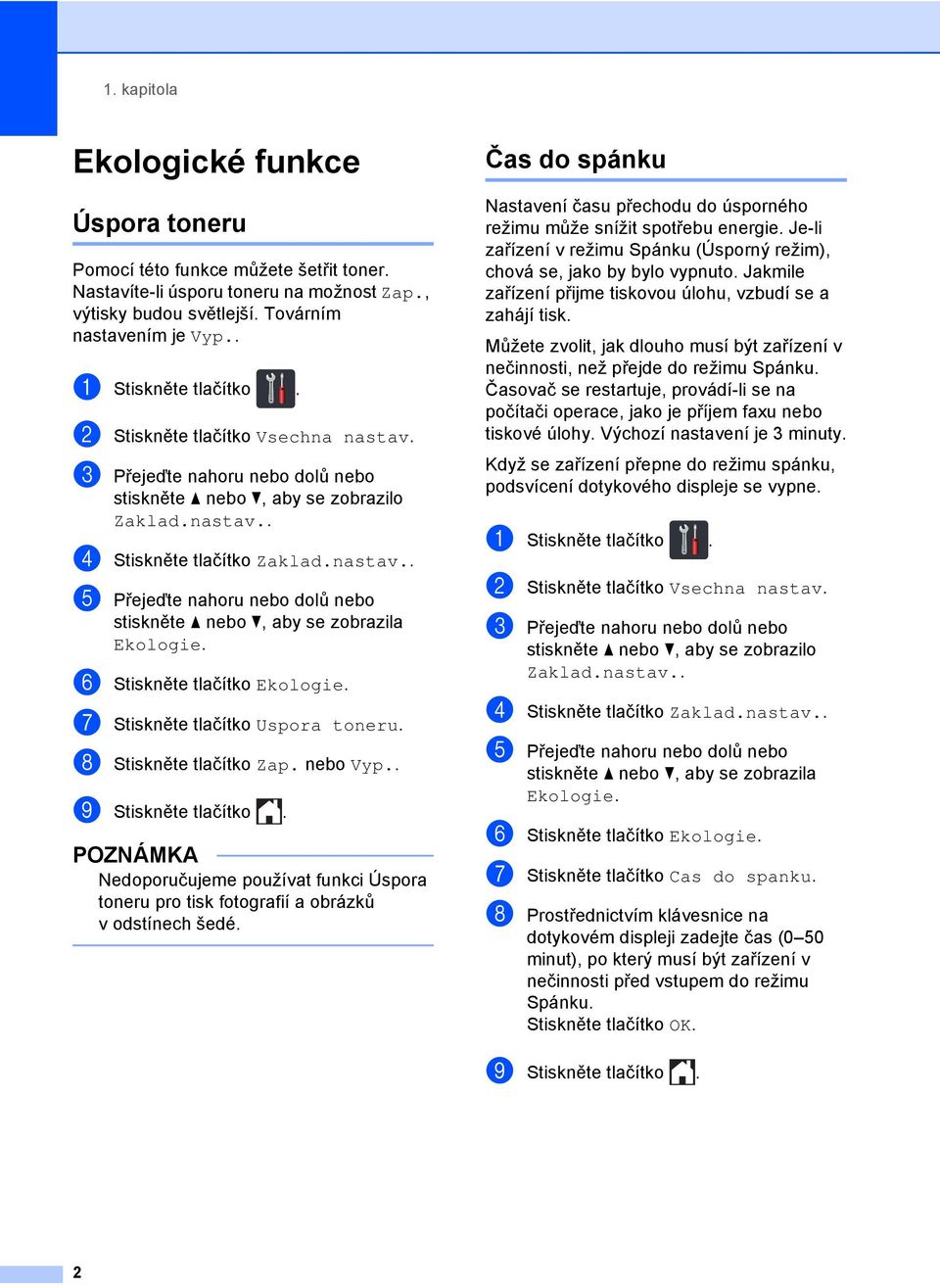 f Stiskněte tlačítko Ekologie. g Stiskněte tlačítko Uspora toneru. h Stiskněte tlačítko Zap. nebo Vyp.. i Stiskněte tlačítko.