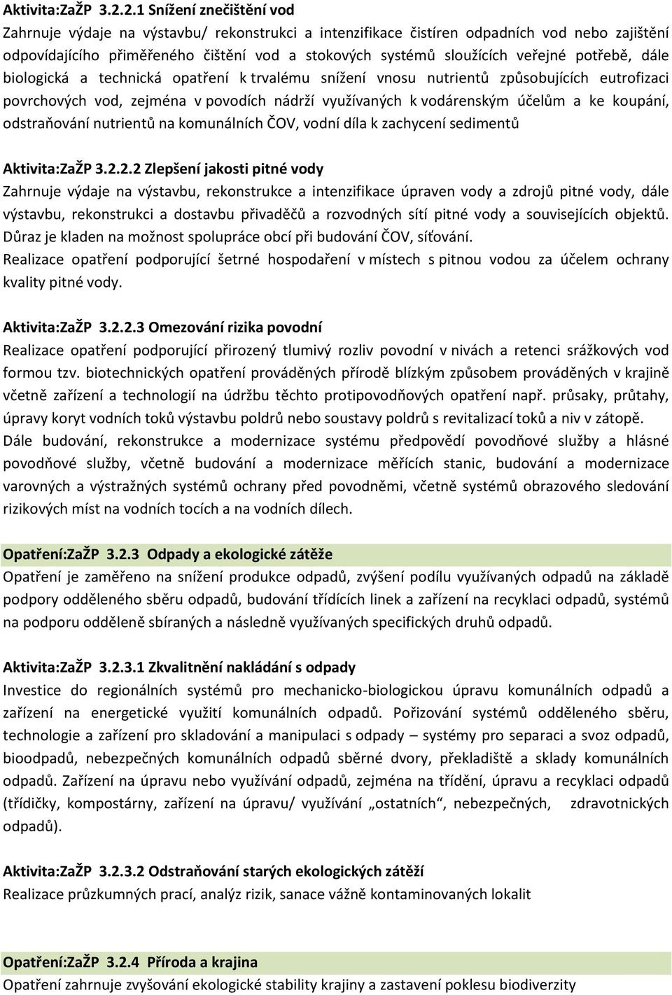 veřejné potřebě, dále biologická a technická opatření k trvalému snížení vnosu nutrientů způsobujících eutrofizaci povrchových vod, zejména v povodích nádrží využívaných k vodárenským účelům a ke