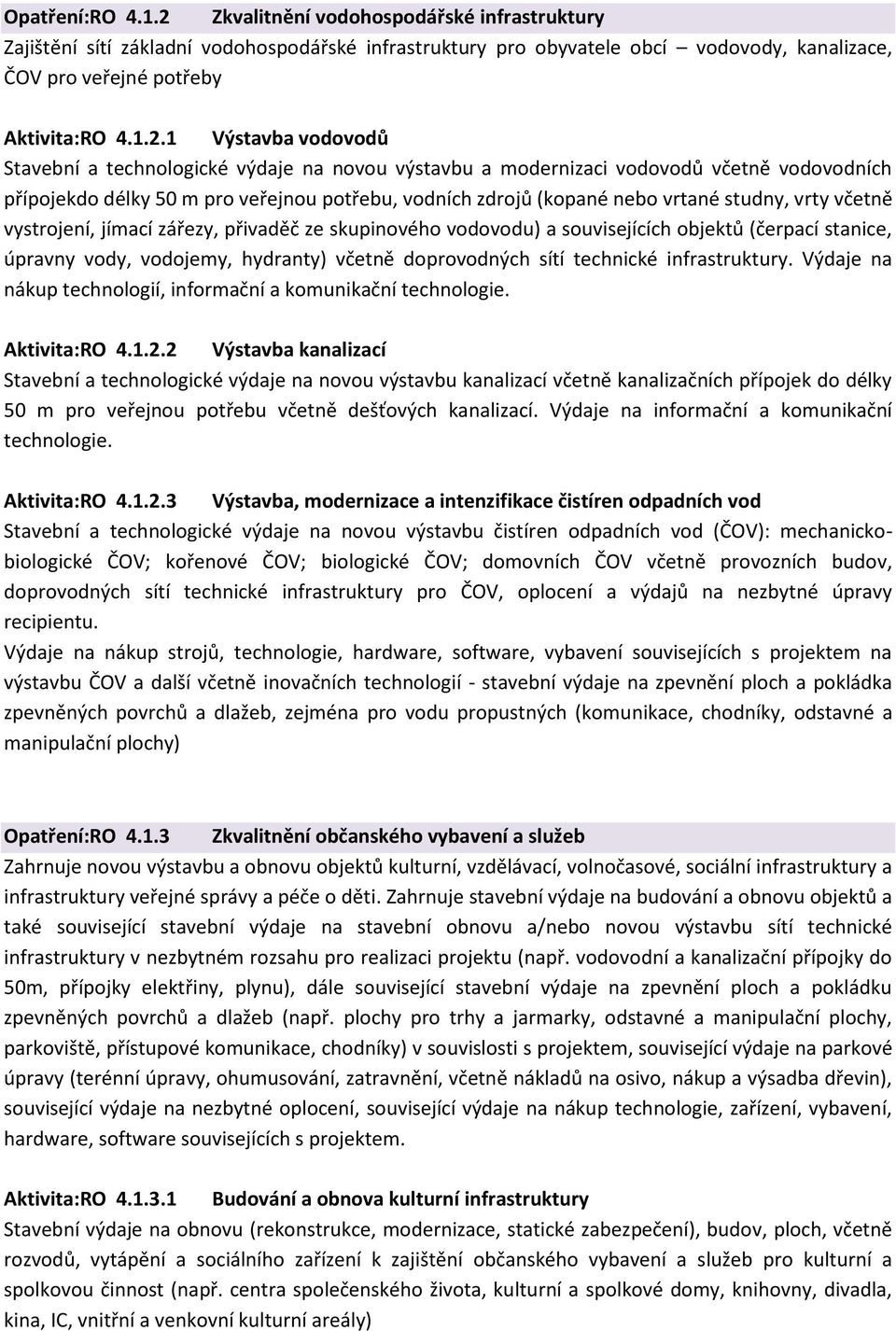 1 Výstavba vodovodů Stavební a technologické výdaje na novou výstavbu a modernizaci vodovodů včetně vodovodních přípojekdo délky 50 m pro veřejnou potřebu, vodních zdrojů (kopané nebo vrtané studny,