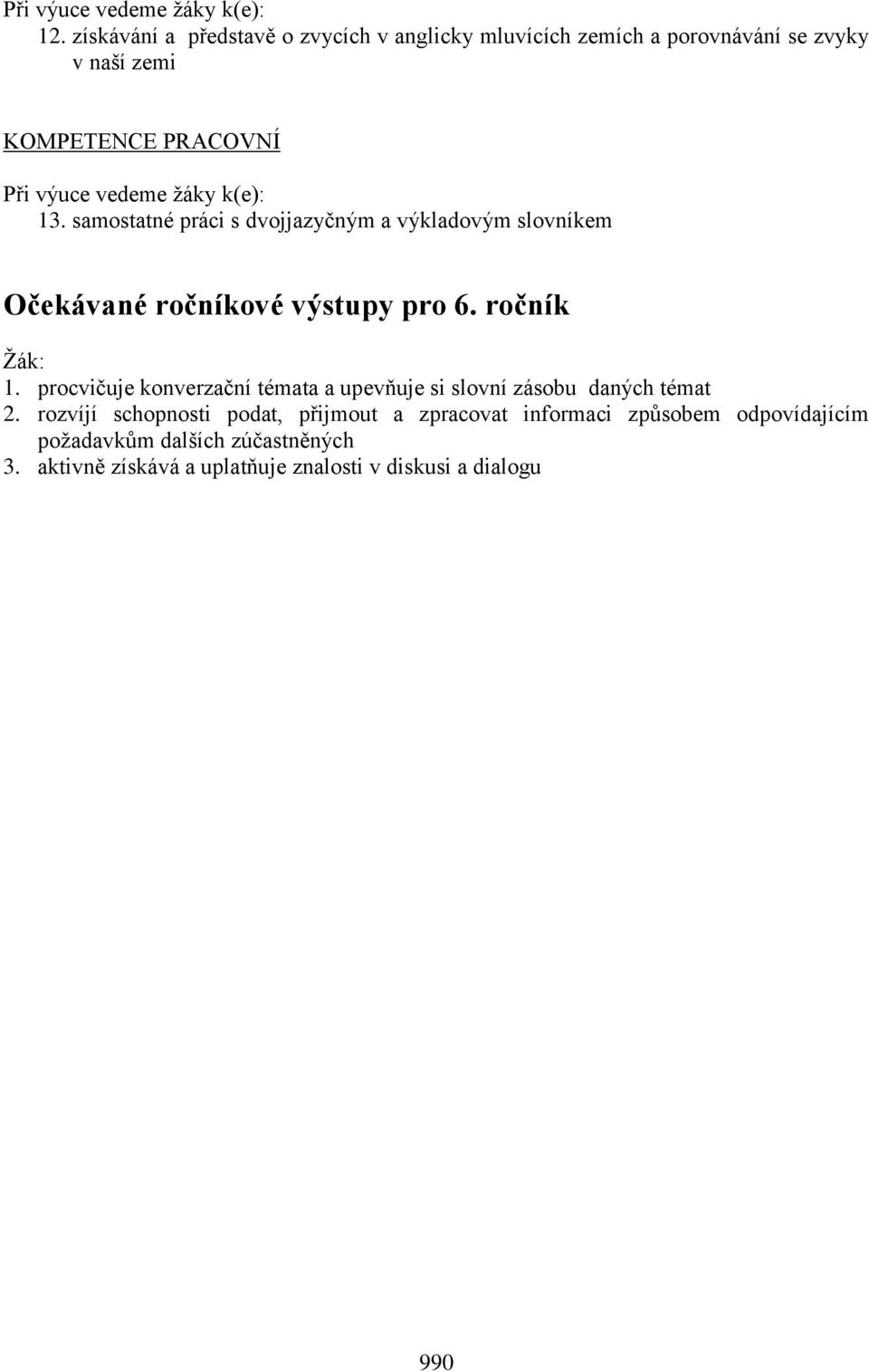 žáky k(e): 13. samostatné práci s dvojjazyčným a výkladovým slovníkem Očekávané ročníkové výstupy pro 6. ročník Žák: 1.