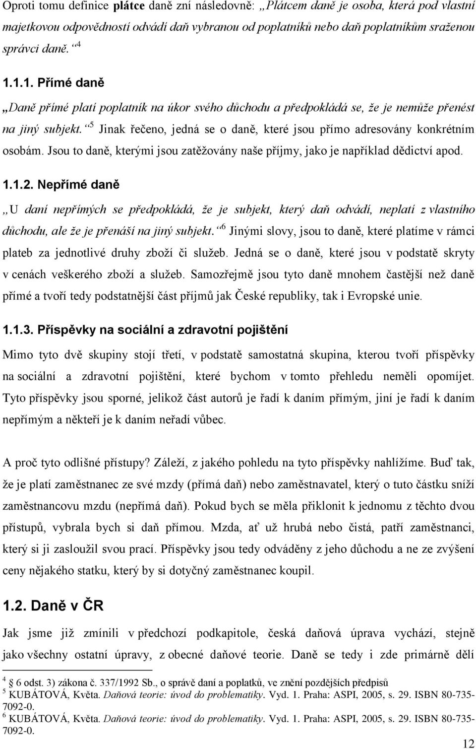 Jsou to daně, kterými jsou zatěžovány naše příjmy, jako je například dědictví apod. 1.1.2.