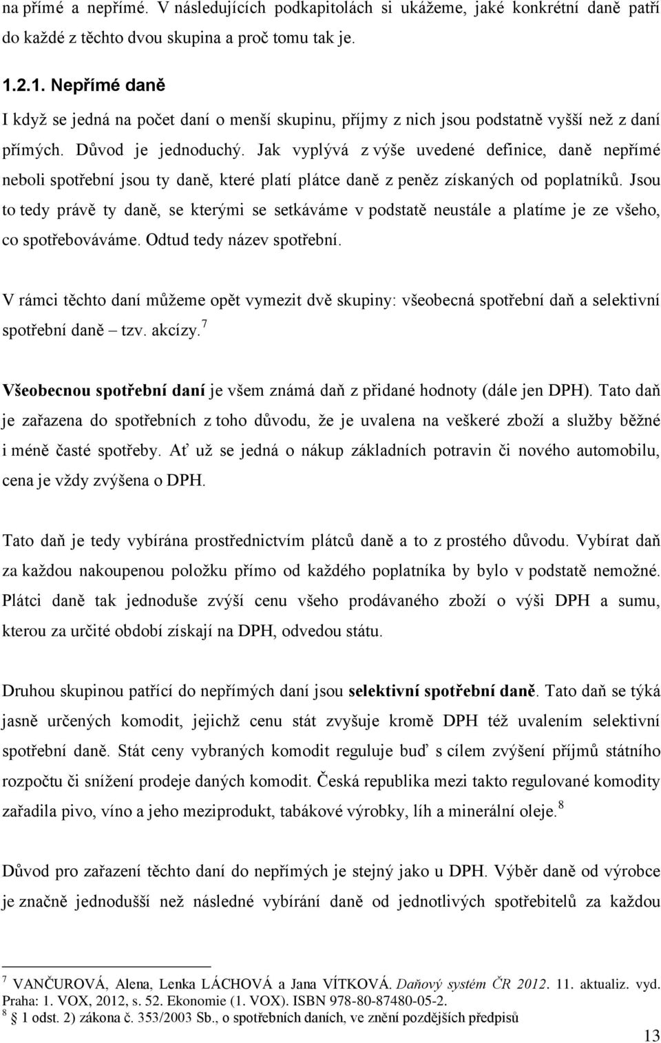 Jak vyplývá z výše uvedené definice, daně nepřímé neboli spotřební jsou ty daně, které platí plátce daně z peněz získaných od poplatníků.