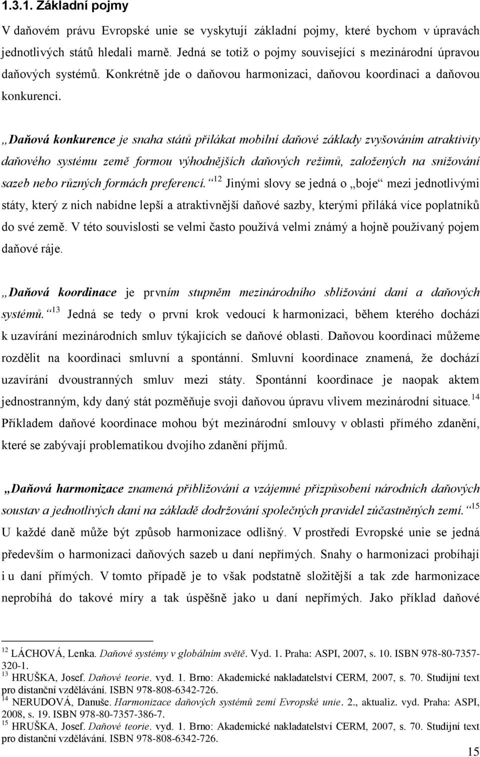 Daňová konkurence je snaha států přilákat mobilní daňové základy zvyšováním atraktivity daňového systému země formou výhodnějších daňových režimů, založených na snižování sazeb nebo různých formách