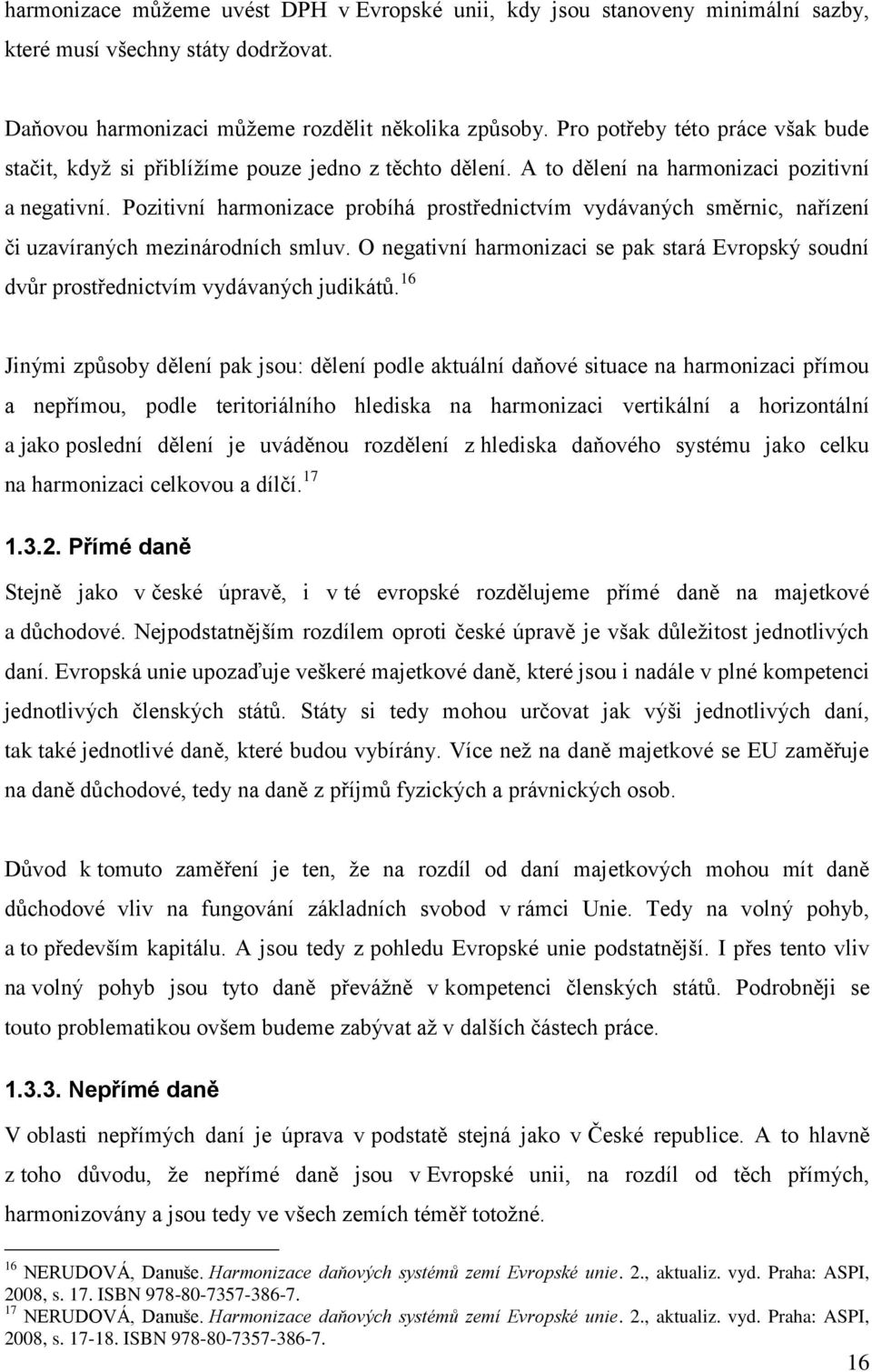 Pozitivní harmonizace probíhá prostřednictvím vydávaných směrnic, nařízení či uzavíraných mezinárodních smluv.