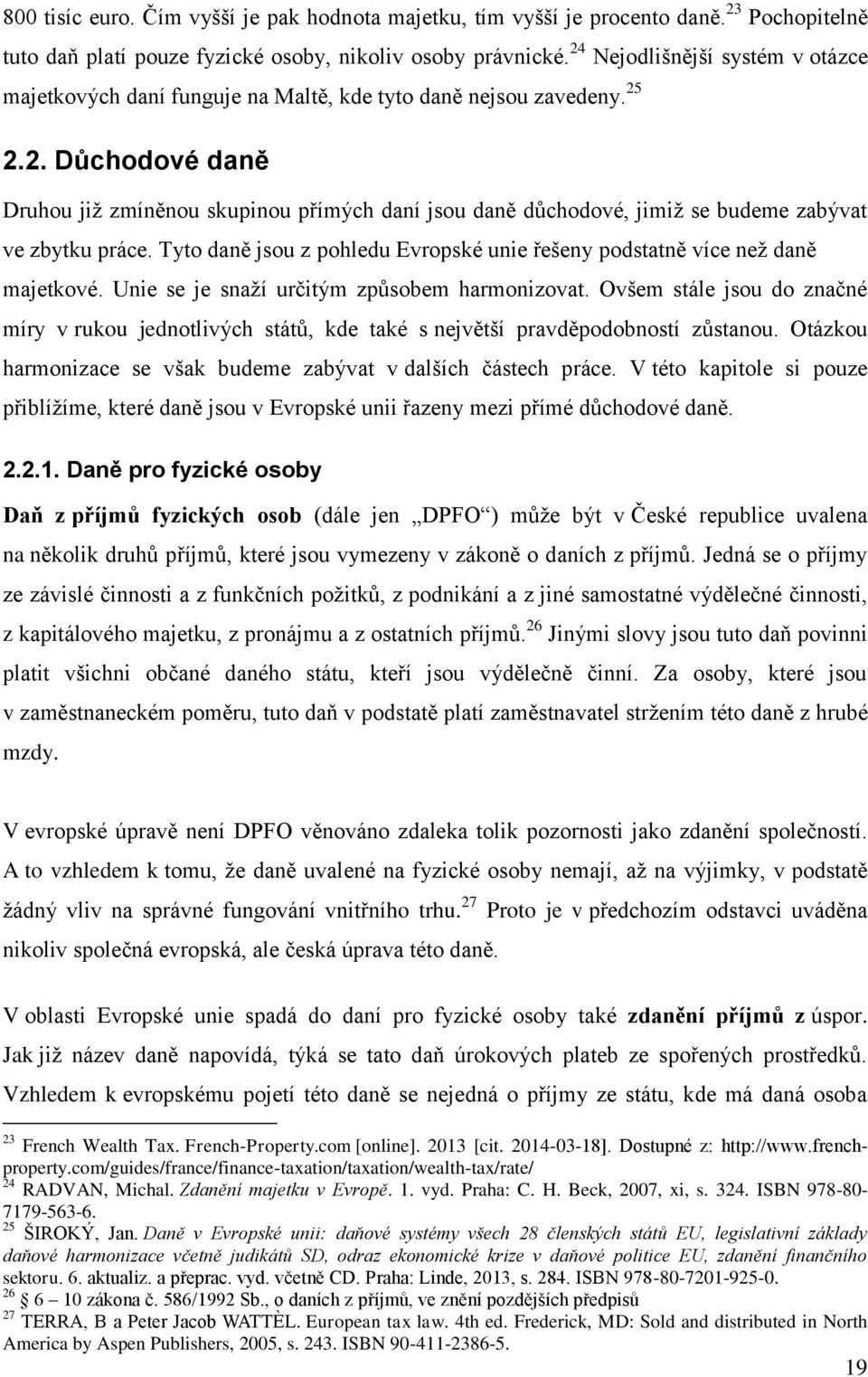 Tyto daně jsou z pohledu Evropské unie řešeny podstatně více než daně majetkové. Unie se je snaží určitým způsobem harmonizovat.