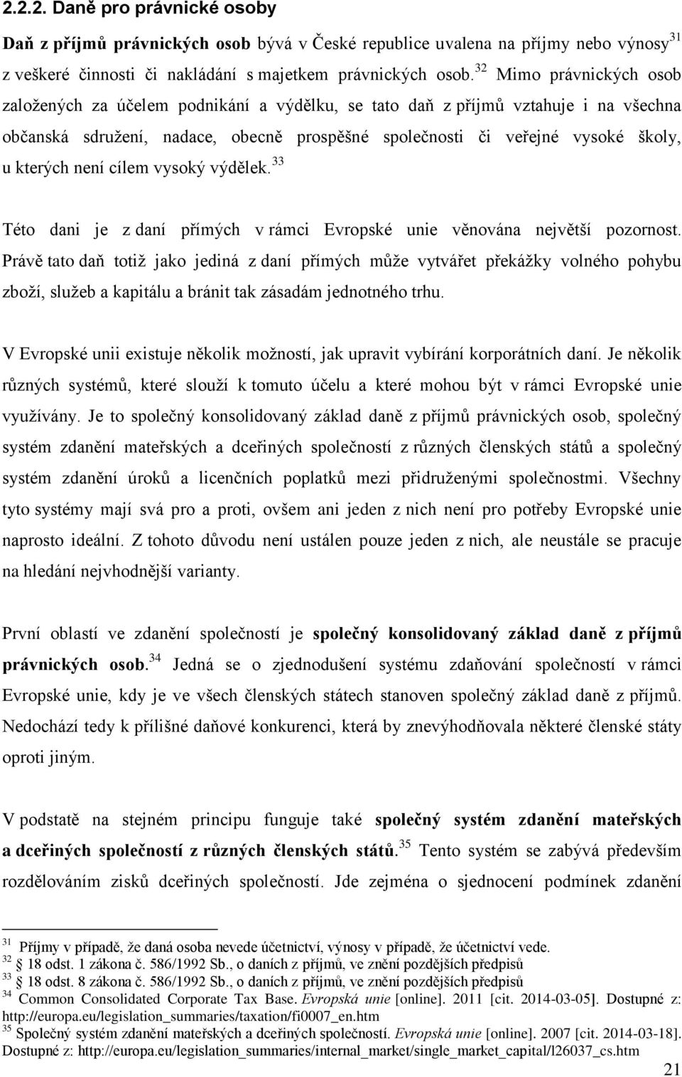 kterých není cílem vysoký výdělek. 33 Této dani je z daní přímých v rámci Evropské unie věnována největší pozornost.