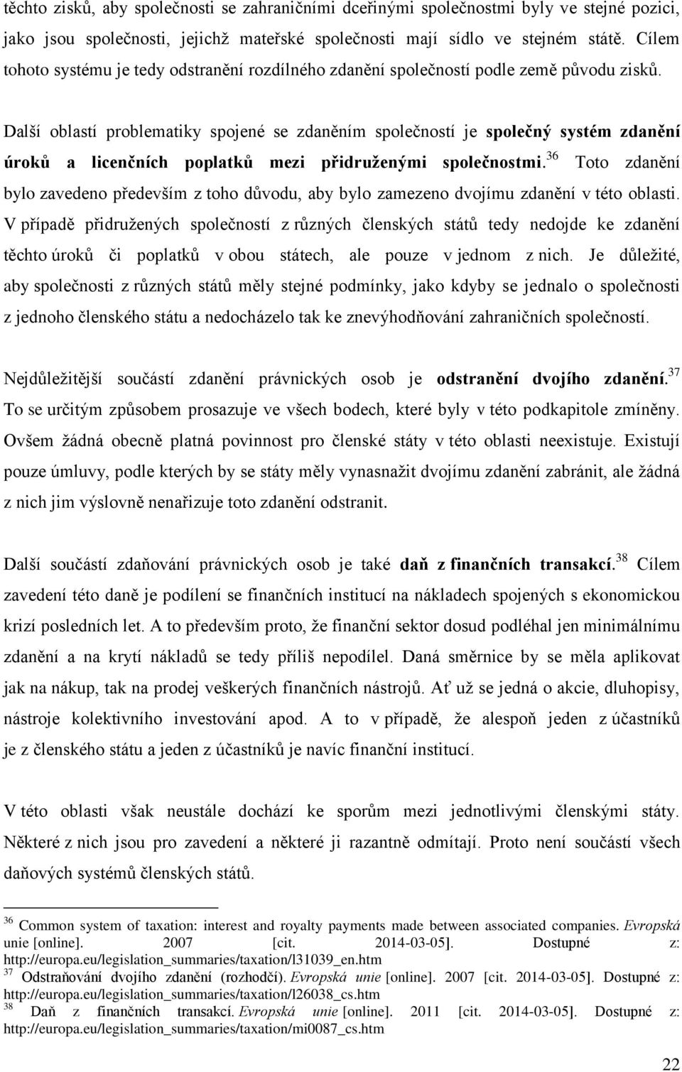 Další oblastí problematiky spojené se zdaněním společností je společný systém zdanění úroků a licenčních poplatků mezi přidruženými společnostmi.