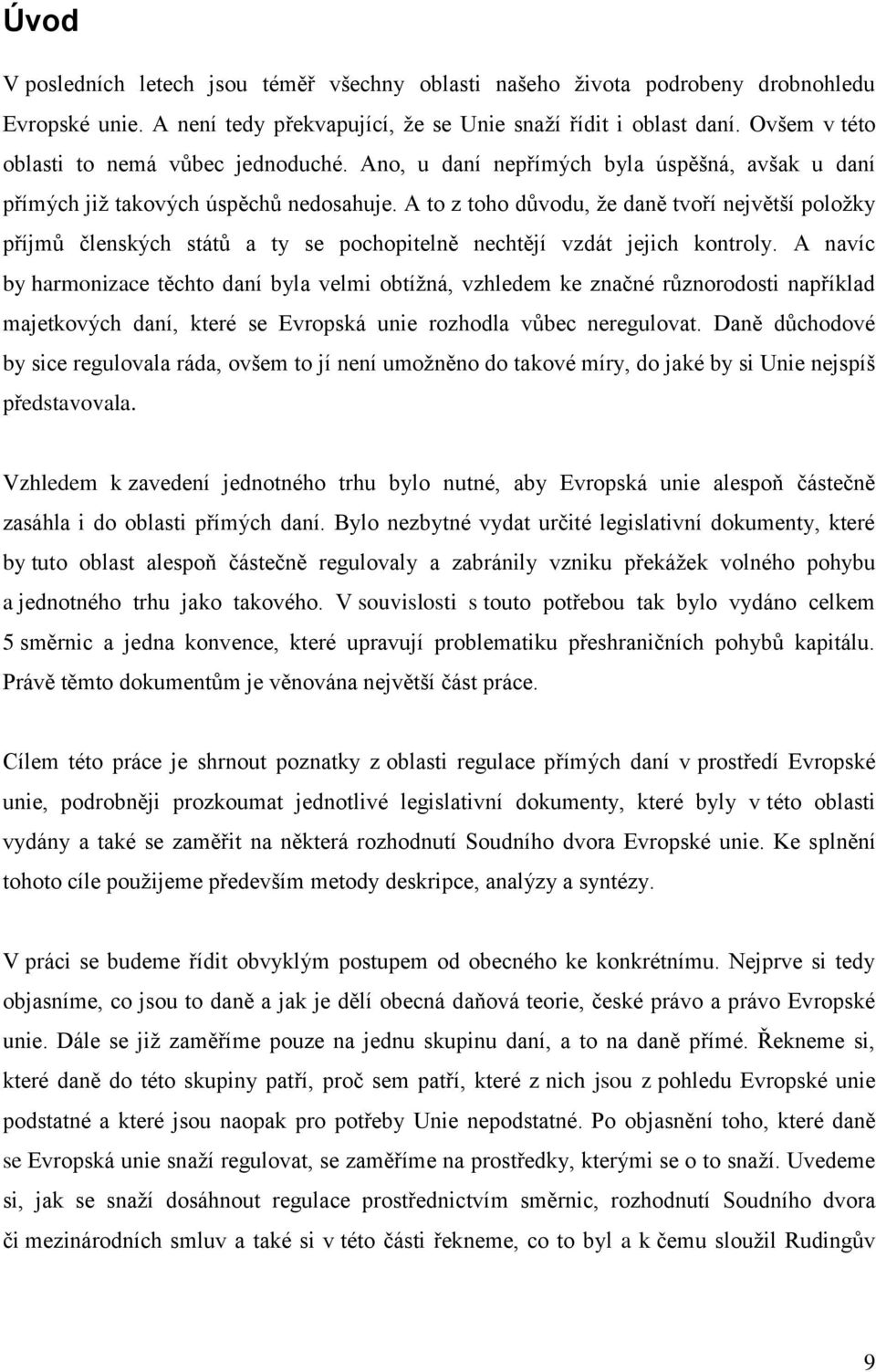 A to z toho důvodu, že daně tvoří největší položky příjmů členských států a ty se pochopitelně nechtějí vzdát jejich kontroly.