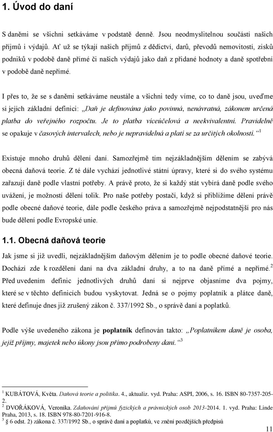 I přes to, že se s daněmi setkáváme neustále a všichni tedy víme, co to daně jsou, uveďme si jejich základní definici: Daň je definována jako povinná, nenávratná, zákonem určená platba do veřejného