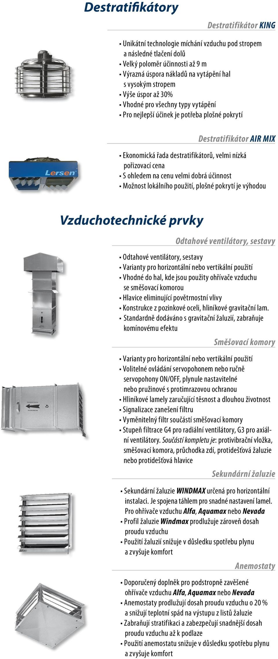 cenu velmi dobrá účinnost Možnost lokálního použití, plošné pokrytí je výhodou Vzduchotechnické prvky Odtahové ventilátory, sestavy Odtahové ventilátory, sestavy Varianty pro horizontální nebo