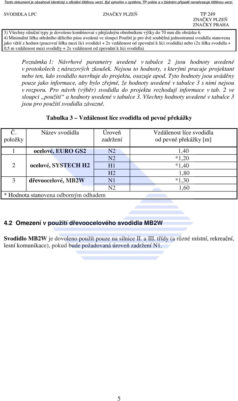 zpevnění k líci svodidla) nebo (2x šířka svodidla + 0,5 m vzdálenost mezi svodidly + 2x vzdálenost od zpevnění k líci svodidla) Č.