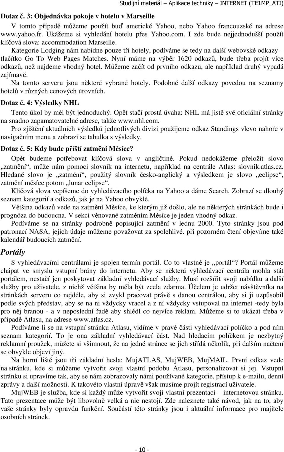 Nyní máme na výběr 1620 odkazů, bude třeba projít více odkazů, než najdeme vhodný hotel. Můžeme začít od prvního odkazu, ale například druhý vypadá zajímavě.