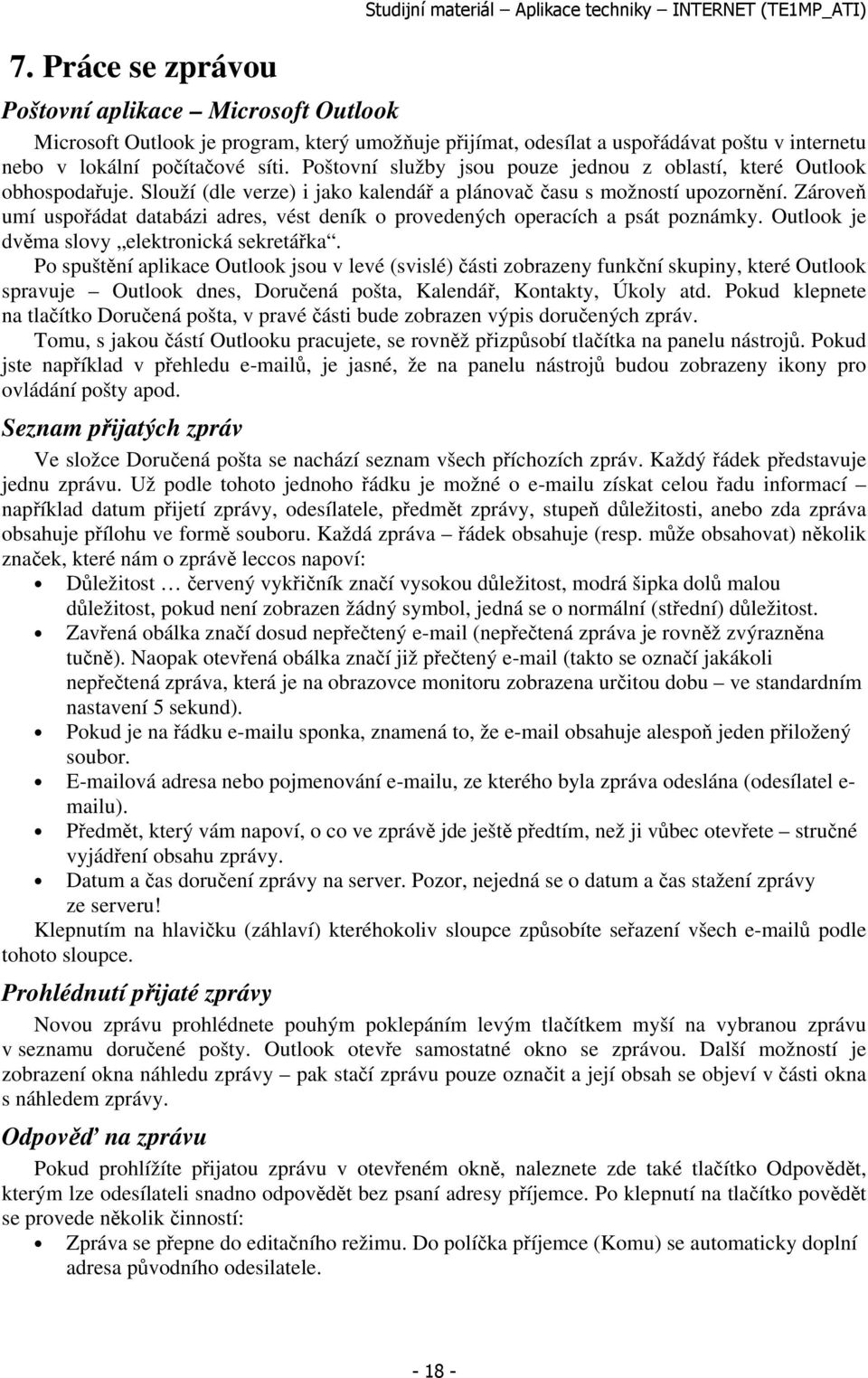 Zároveň umí uspořádat databázi adres, vést deník o provedených operacích a psát poznámky. Outlook je dvěma slovy elektronická sekretářka.