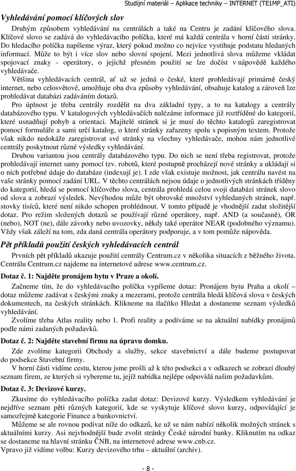 Do hledacího políčka napíšeme výraz, který pokud možno co nejvíce vystihuje podstatu hledaných informací. Může to být i více slov nebo slovní spojení.