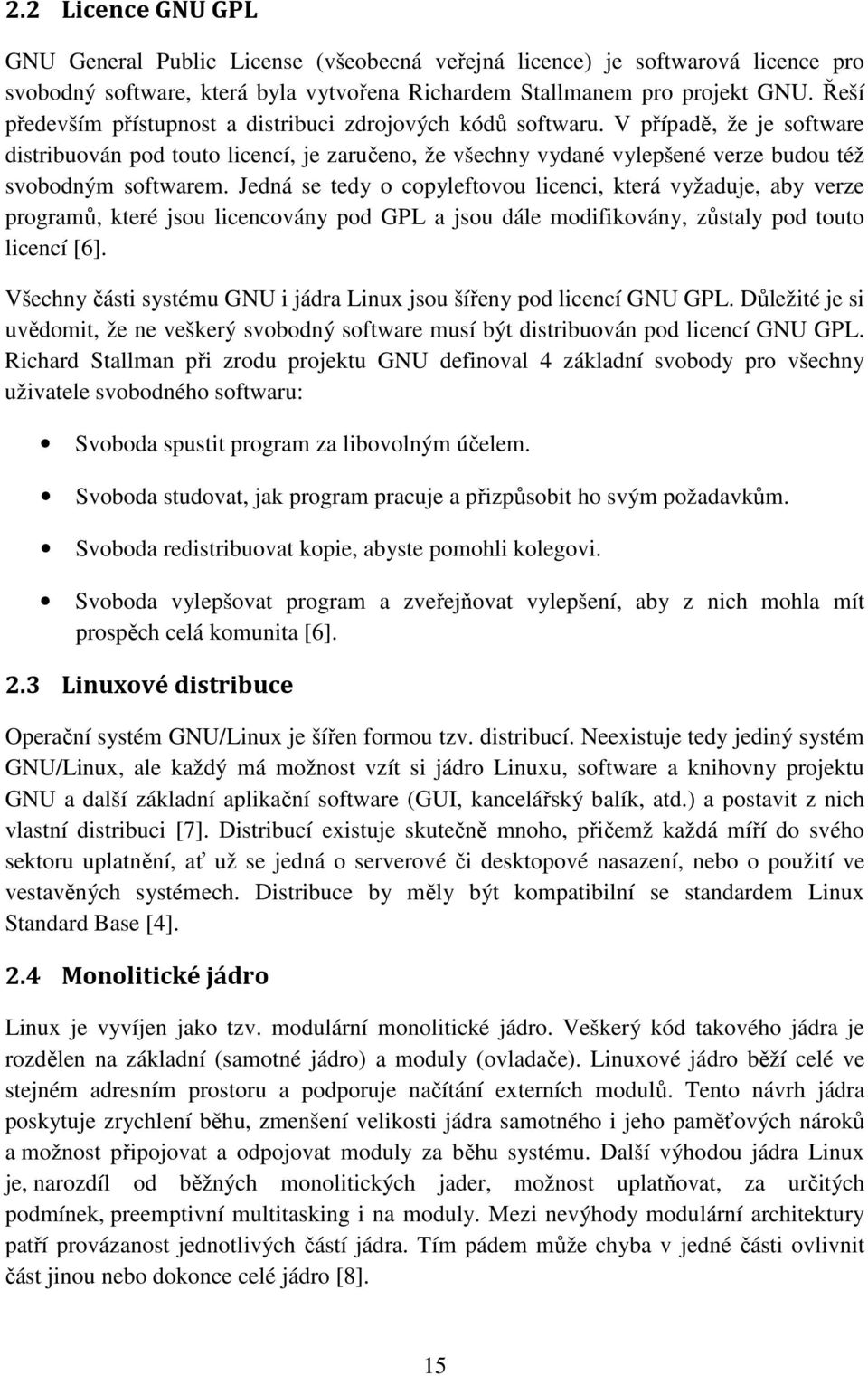 V případě, že je software distribuován pod touto licencí, je zaručeno, že všechny vydané vylepšené verze budou též svobodným softwarem.