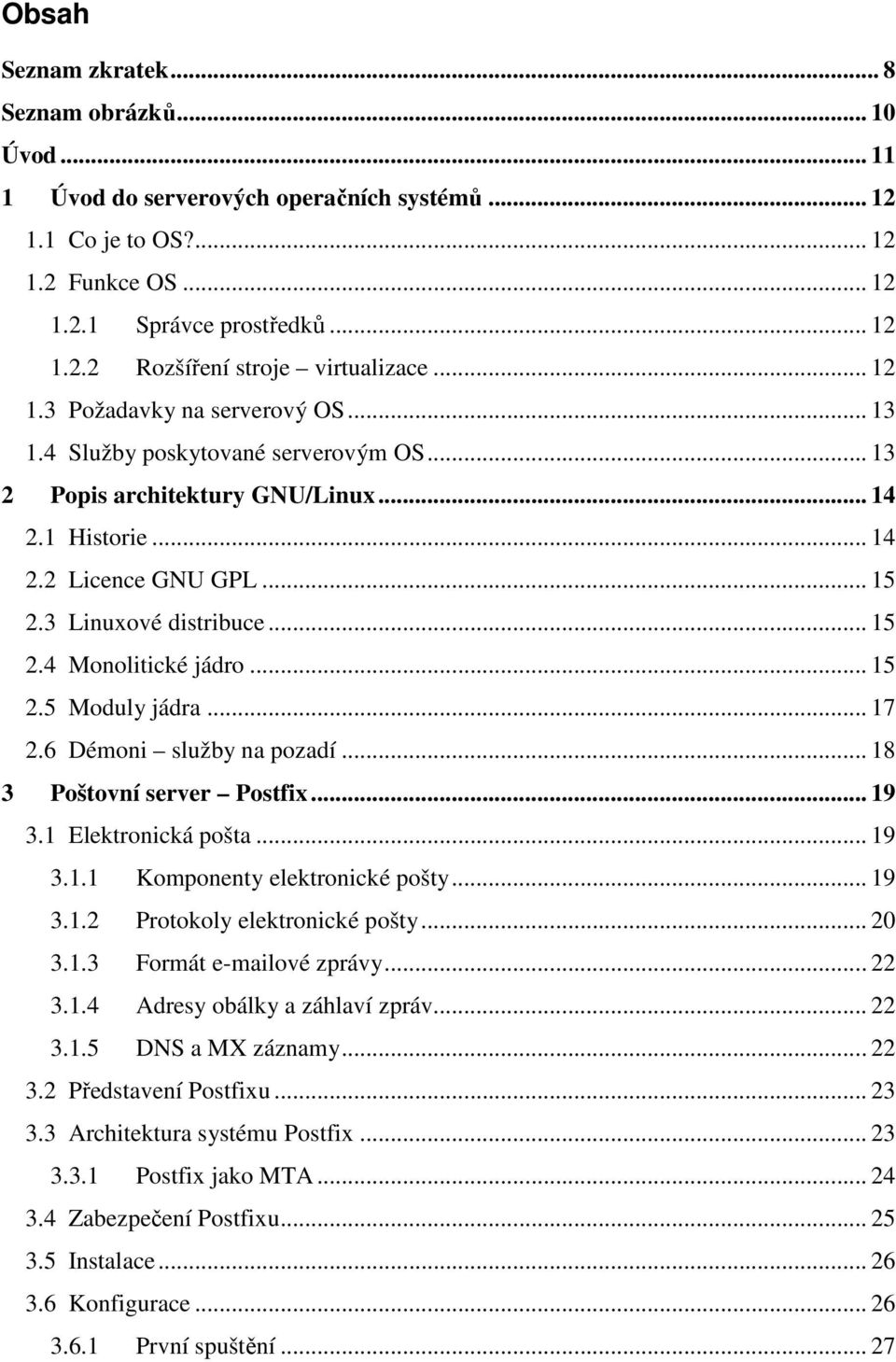 .. 15 2.5 Moduly jádra... 17 2.6 Démoni služby na pozadí... 18 3 Poštovní server Postfix... 19 3.1 Elektronická pošta... 19 3.1.1 Komponenty elektronické pošty... 19 3.1.2 Protokoly elektronické pošty.