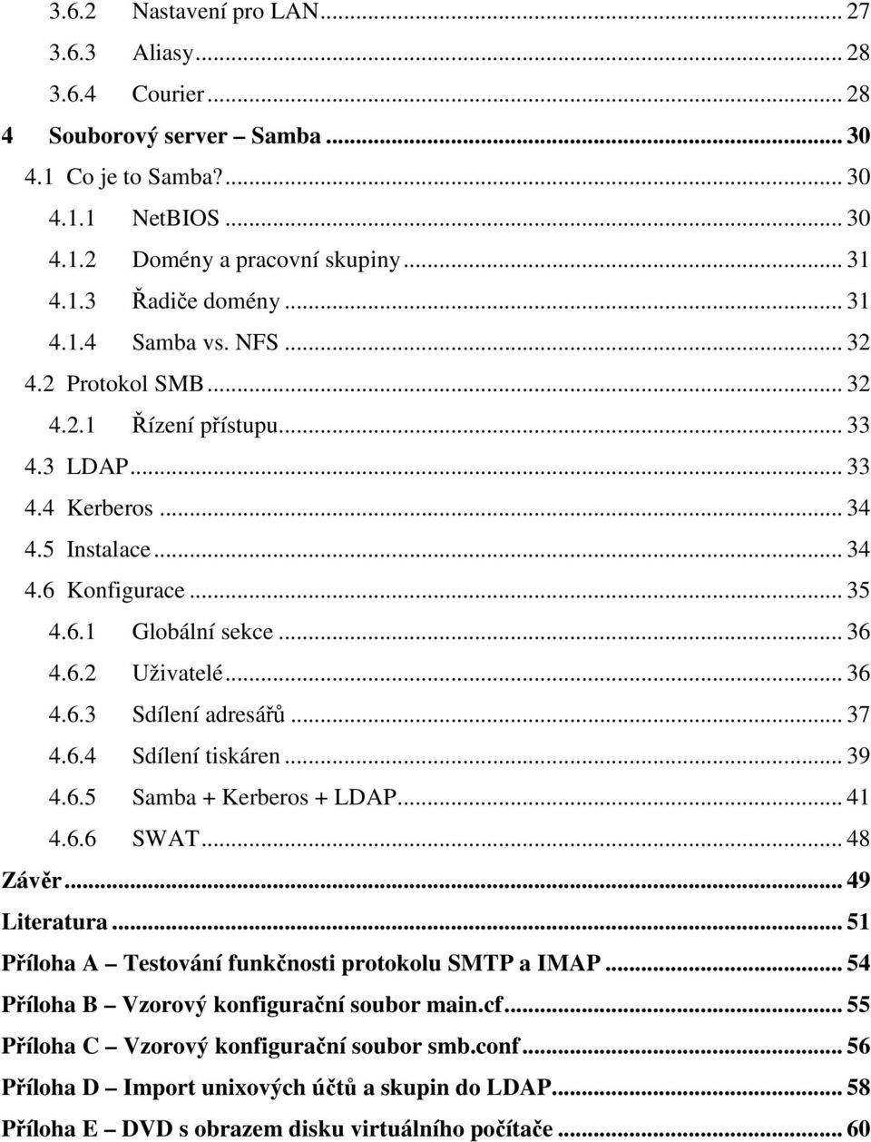 .. 36 4.6.3 Sdílení adresářů... 37 4.6.4 Sdílení tiskáren... 39 4.6.5 Samba + Kerberos + LDAP... 41 4.6.6 SWAT... 48 Závěr... 49 Literatura... 51 Příloha A Testování funkčnosti protokolu SMTP a IMAP.