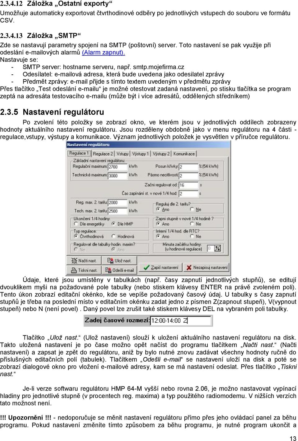 cz - Odesílatel: e-mailová adresa, která bude uvedena jako odesilatel zprávy - Předmět zprávy: e-mail přijde s tímto textem uvedeným v předmětu zprávy Přes tlačítko Test odeslání e-mailu je možné