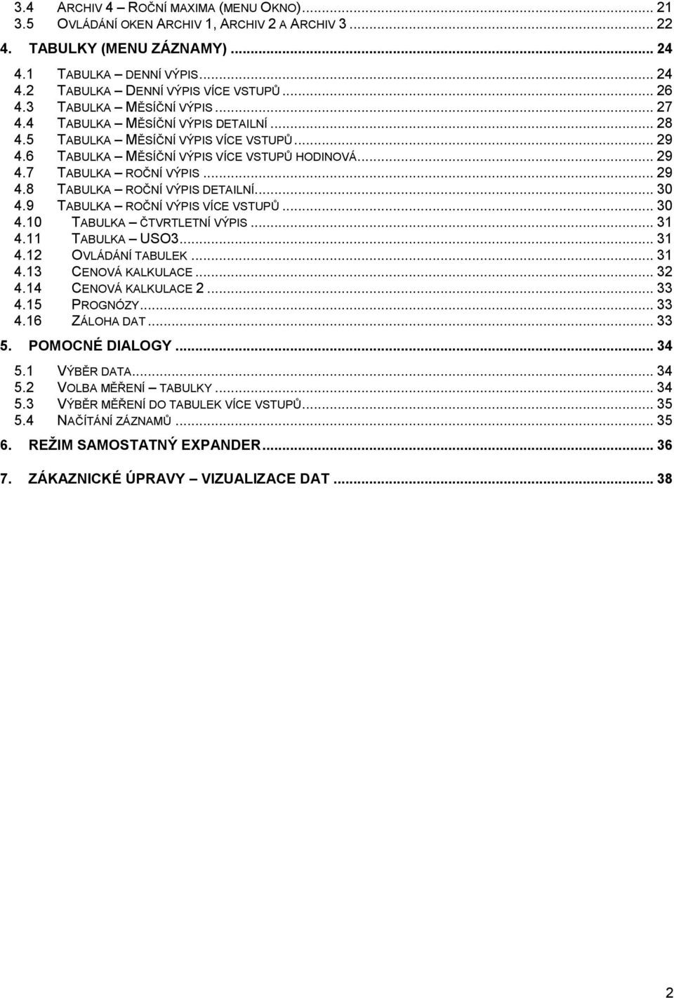 .. 29 4.8 TABULKA ROČNÍ VÝPIS DETAILNÍ... 30 4.9 TABULKA ROČNÍ VÝPIS VÍCE VSTUPŮ... 30 4.10 TABULKA ČTVRTLETNÍ VÝPIS... 31 4.11 TABULKA USO3... 31 4.12 OVLÁDÁNÍ TABULEK... 31 4.13 CENOVÁ KALKULACE.