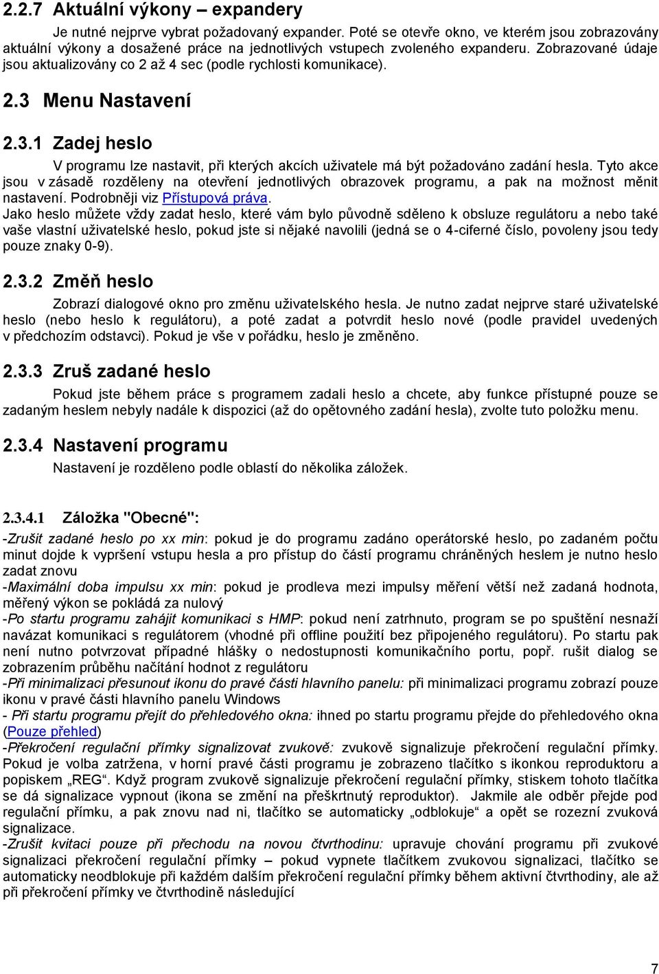 Zobrazované údaje jsou aktualizovány co 2 až 4 sec (podle rychlosti komunikace). 2.3 Menu Nastavení 2.3.1 Zadej heslo V programu lze nastavit, při kterých akcích uživatele má být požadováno zadání hesla.