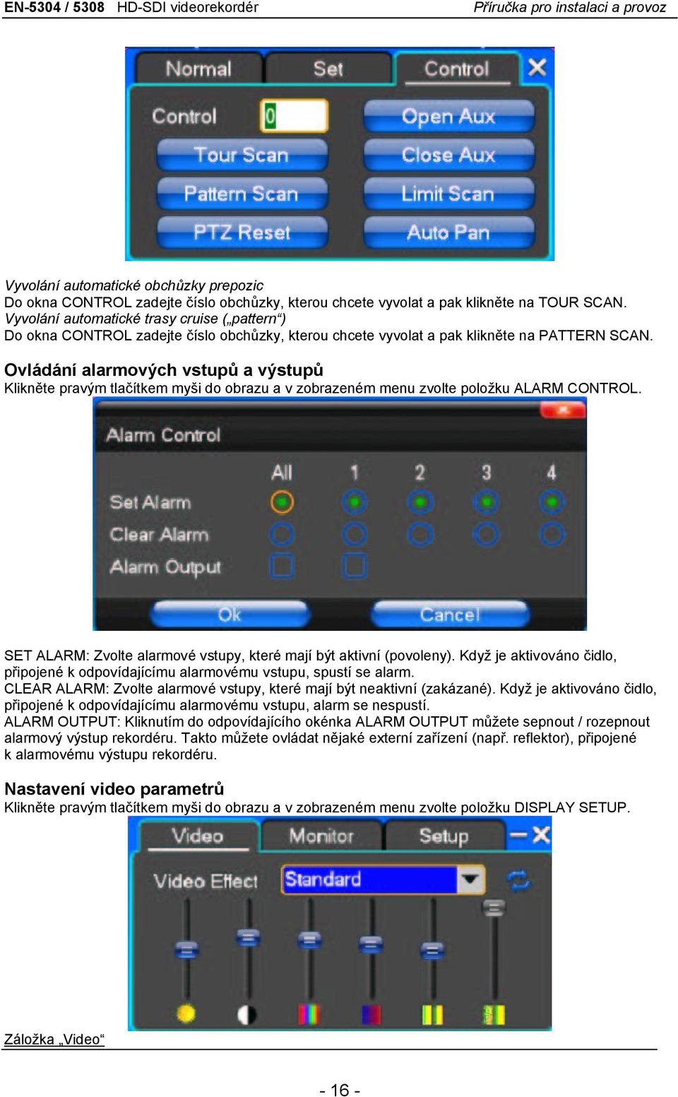 Ovládání alarmových vstupů a výstupů Klikněte pravým tlačítkem myši do obrazu a v zobrazeném menu zvolte položku ALARM CONTROL. SET ALARM: Zvolte alarmové vstupy, které mají být aktivní (povoleny).