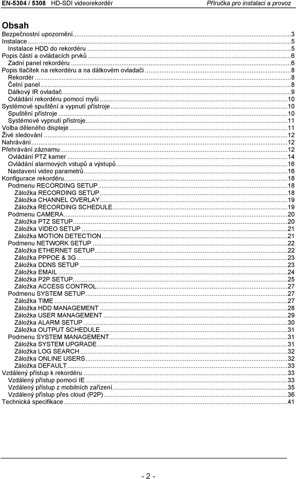 ..11 Volba děleného displeje...11 Živé sledování...12 Nahrávání...12 Přehrávání záznamu...12 Ovládání PTZ kamer...14 Ovládání alarmových vstupů a výstupů...16 Nastavení video parametrů.