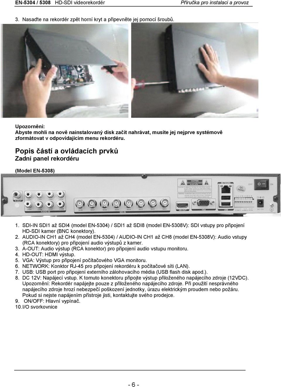 Popis částí a ovládacích prvků Zadní panel rekordéru (Model EN-5308) 1. SDI-IN SDI1 až SDI4 (model EN-5304) / SDI1 až SDI8 (model EN-5308V): SDI vstupy pro připojení HD-SDI kamer (BNC konektory). 2.