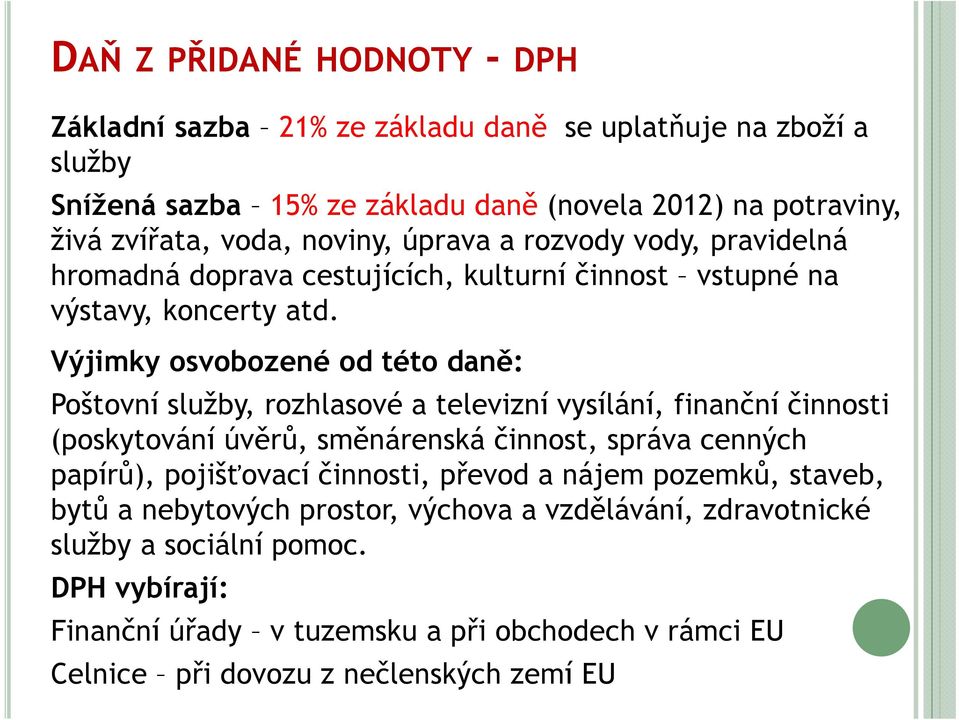 Výjimky osvobozené od této daně: Poštovní služby, rozhlasové a televizní vysílání, finanční činnosti (poskytování úvěrů, směnárenská činnost, správa cenných papírů), pojišťovací